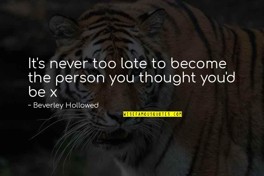 Be Late Quotes By Beverley Hollowed: It's never too late to become the person