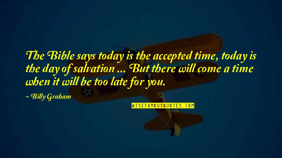 Be Late Quotes By Billy Graham: The Bible says today is the accepted time,