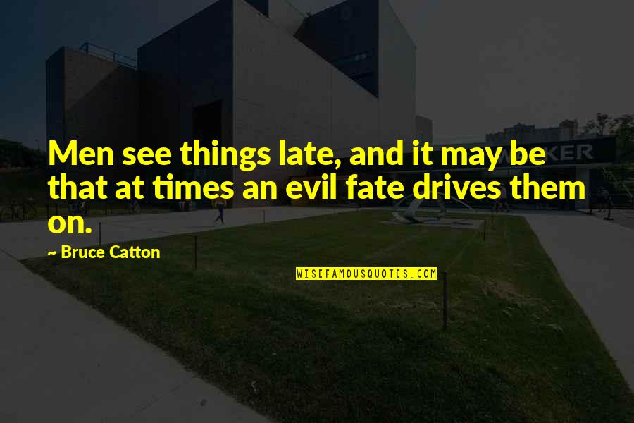 Be Late Quotes By Bruce Catton: Men see things late, and it may be
