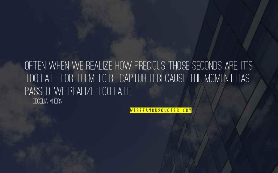 Be Late Quotes By Cecelia Ahern: Often when we realize how precious those seconds