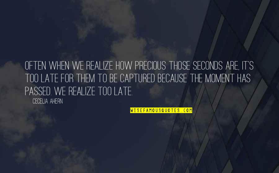 Be Late Quotes By Cecelia Ahern: Often when we realize how precious those seconds Be Late Quotes By Cecelia Ahern: Often when we realize how precious those seconds