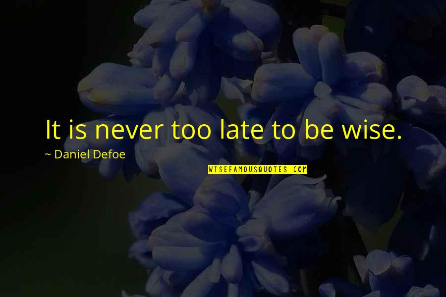 Be Late Quotes By Daniel Defoe: It is never too late to be wise.