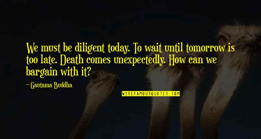 Be Late Quotes By Gautama Buddha: We must be diligent today. To wait until