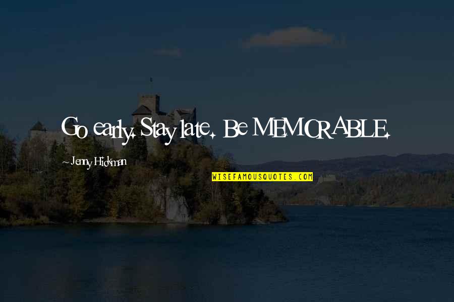 Be Late Quotes By Jenny Hickman: Go early. Stay late. Be MEMORABLE.