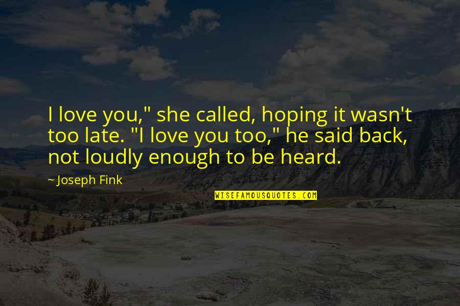 Be Late Quotes By Joseph Fink: I love you," she called, hoping it wasn't