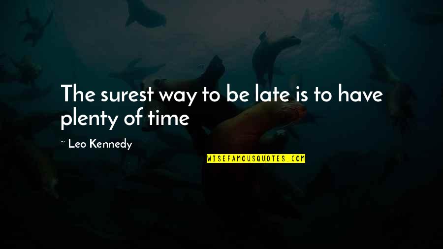 Be Late Quotes By Leo Kennedy: The surest way to be late is to