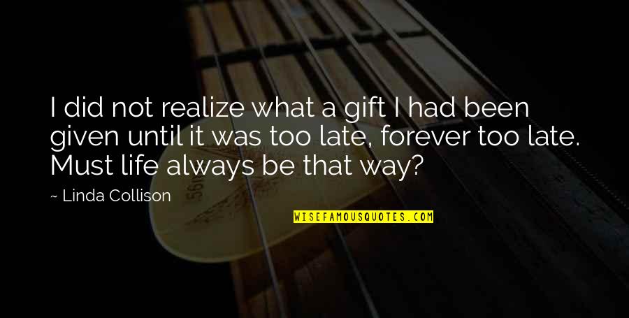 Be Late Quotes By Linda Collison: I did not realize what a gift I