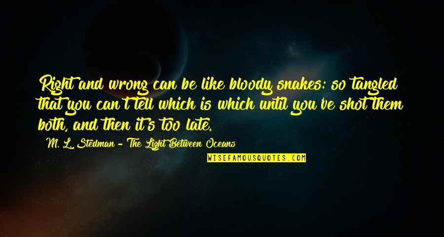 Be Late Quotes By M. L. Stedman - The Light Between Oceans: Right and wrong can be like bloody snakes: