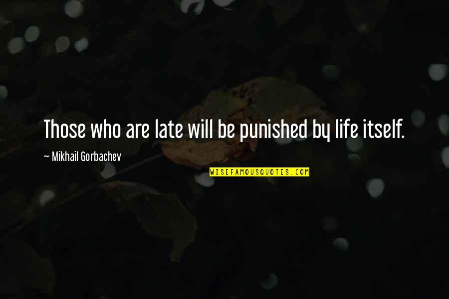Be Late Quotes By Mikhail Gorbachev: Those who are late will be punished by