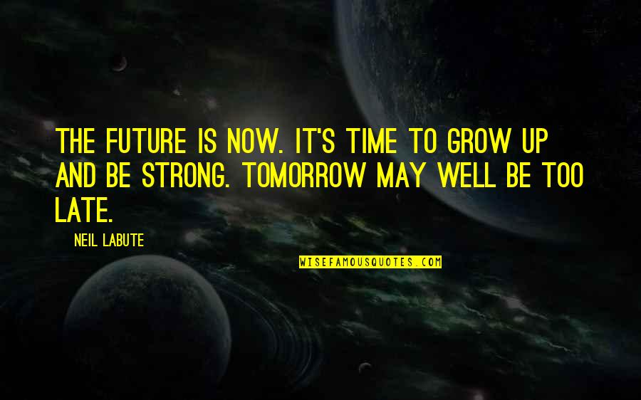 Be Late Quotes By Neil LaBute: The future is now. It's time to grow
