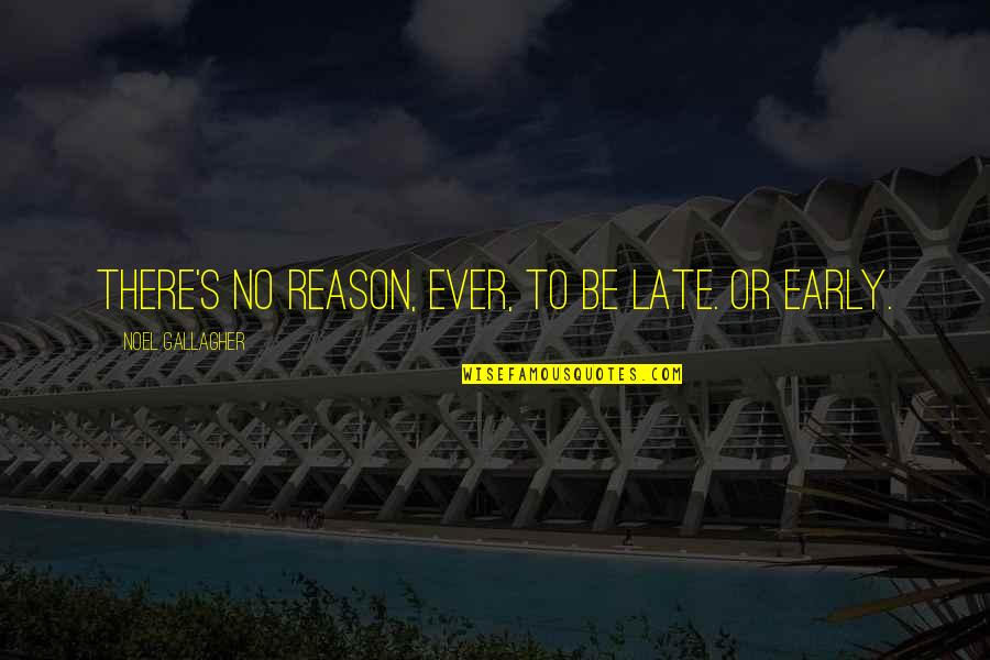 Be Late Quotes By Noel Gallagher: There's no reason, ever, to be late. Or