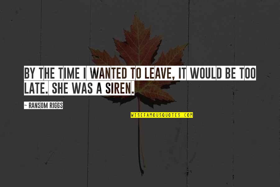 Be Late Quotes By Ransom Riggs: By the time I wanted to leave, it
