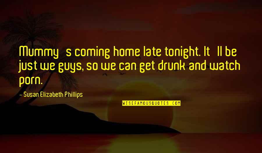 Be Late Quotes By Susan Elizabeth Phillips: Mummy's coming home late tonight. It'll be just