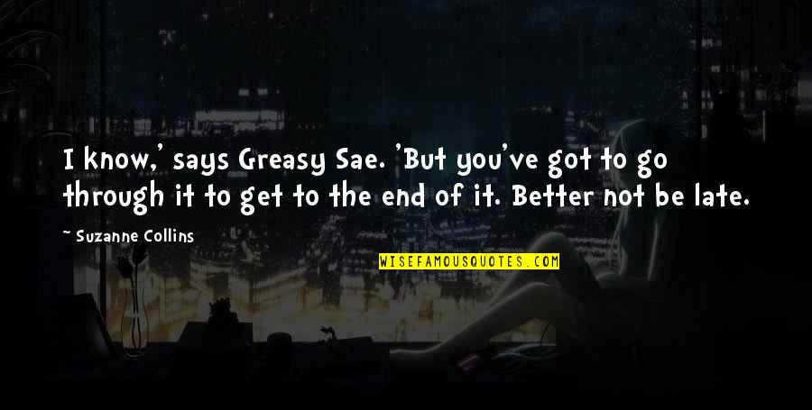 Be Late Quotes By Suzanne Collins: I know,' says Greasy Sae. 'But you've got Be Late Quotes By Suzanne Collins: I know,' says Greasy Sae. 'But you've got