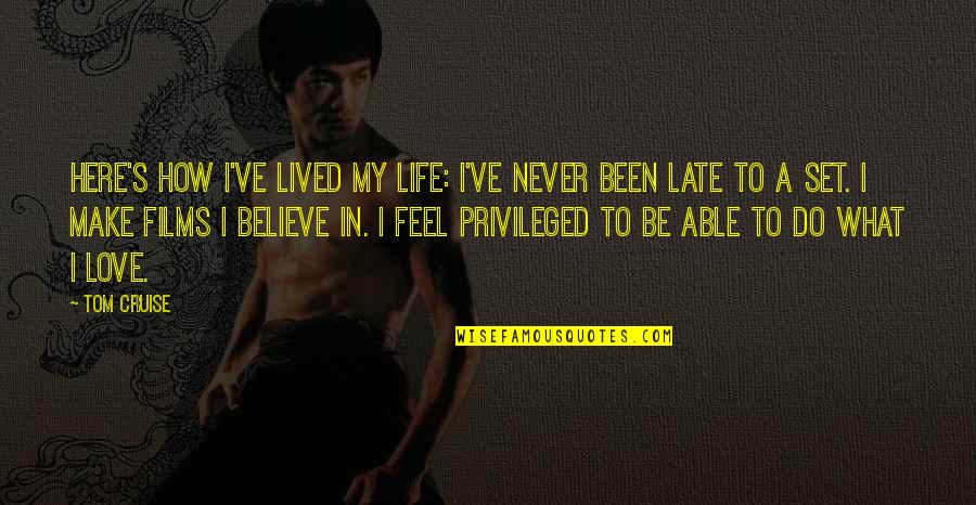 Be Late Quotes By Tom Cruise: Here's how I've lived my life: I've never