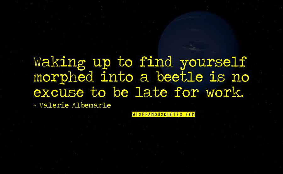 Be Late Quotes By Valerie Albemarle: Waking up to find yourself morphed into a Be Late Quotes By Valerie Albemarle: Waking up to find yourself morphed into a