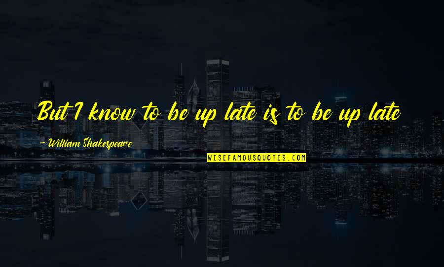 Be Late Quotes By William Shakespeare: But I know to be up late is Be Late Quotes By William Shakespeare: But I know to be up late is