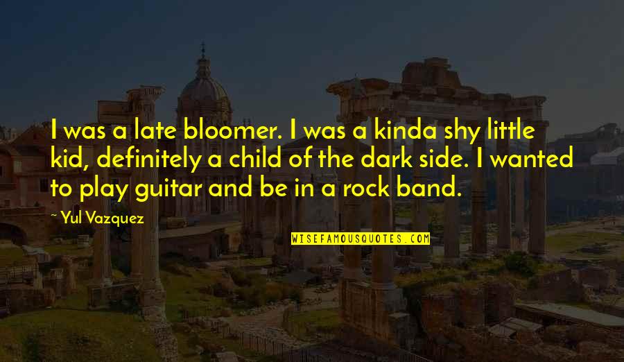 Be Late Quotes By Yul Vazquez: I was a late bloomer. I was a