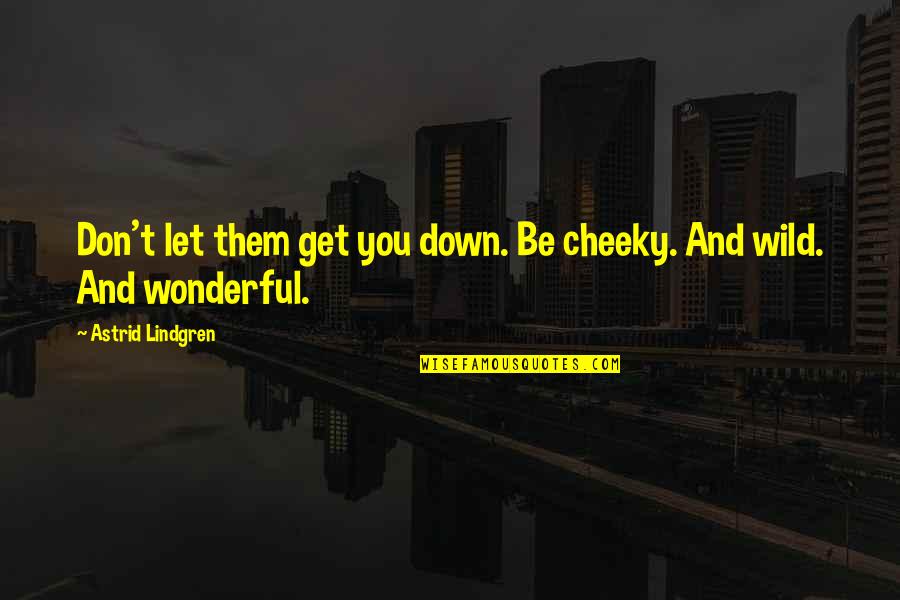 Be Let Down Quotes By Astrid Lindgren: Don't let them get you down. Be cheeky.