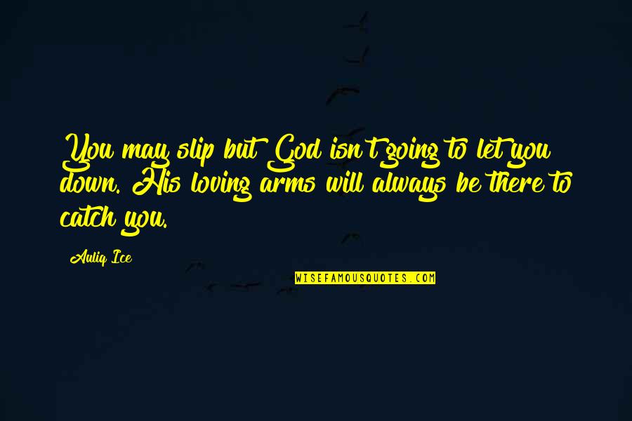 Be Let Down Quotes By Auliq Ice: You may slip but God isn't going to