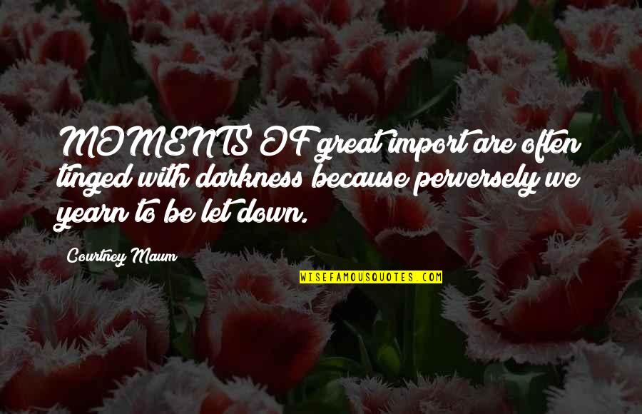 Be Let Down Quotes By Courtney Maum: MOMENTS OF great import are often tinged with