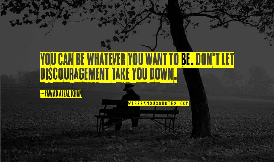 Be Let Down Quotes By Fawad Afzal Khan: You can be whatever you want to be.