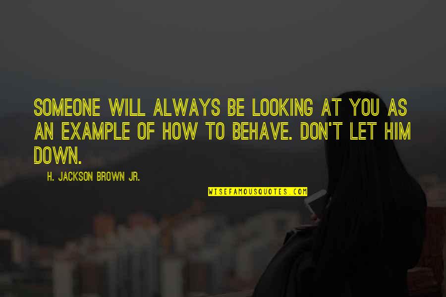 Be Let Down Quotes By H. Jackson Brown Jr.: Someone will always be looking at you as