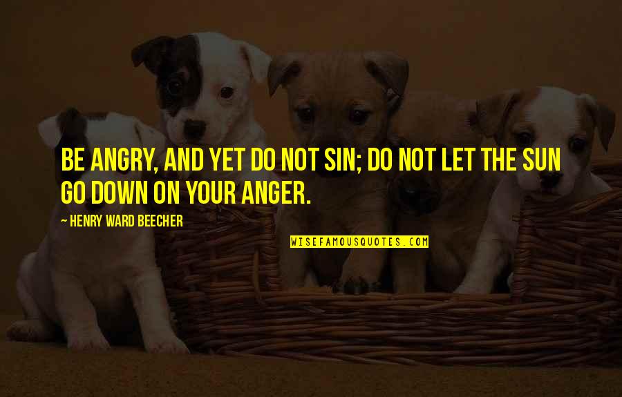 Be Let Down Quotes By Henry Ward Beecher: Be angry, and yet do not sin; do