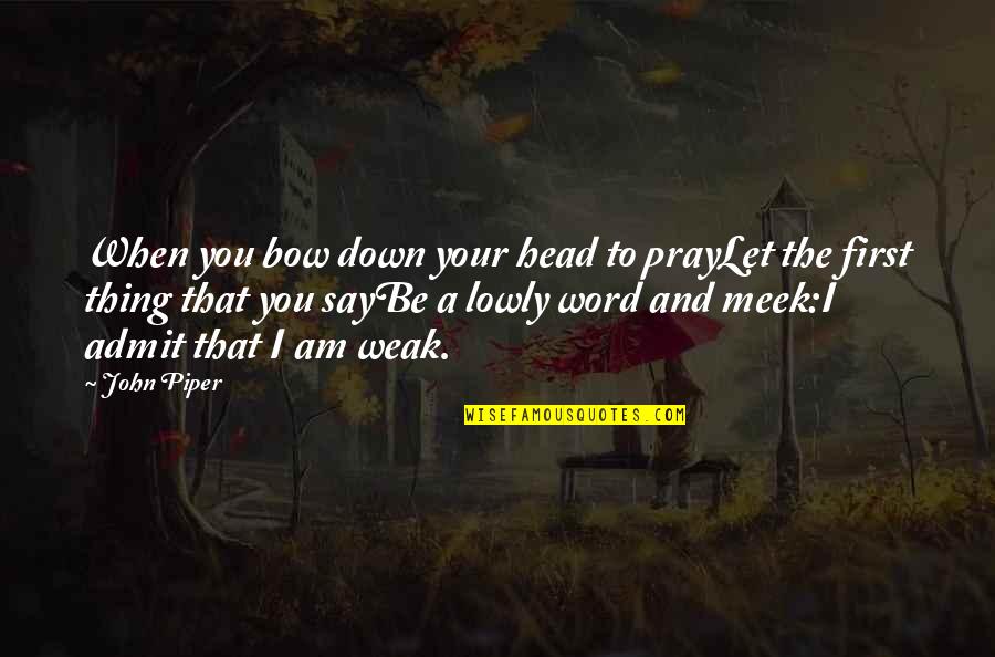 Be Let Down Quotes By John Piper: When you bow down your head to prayLet