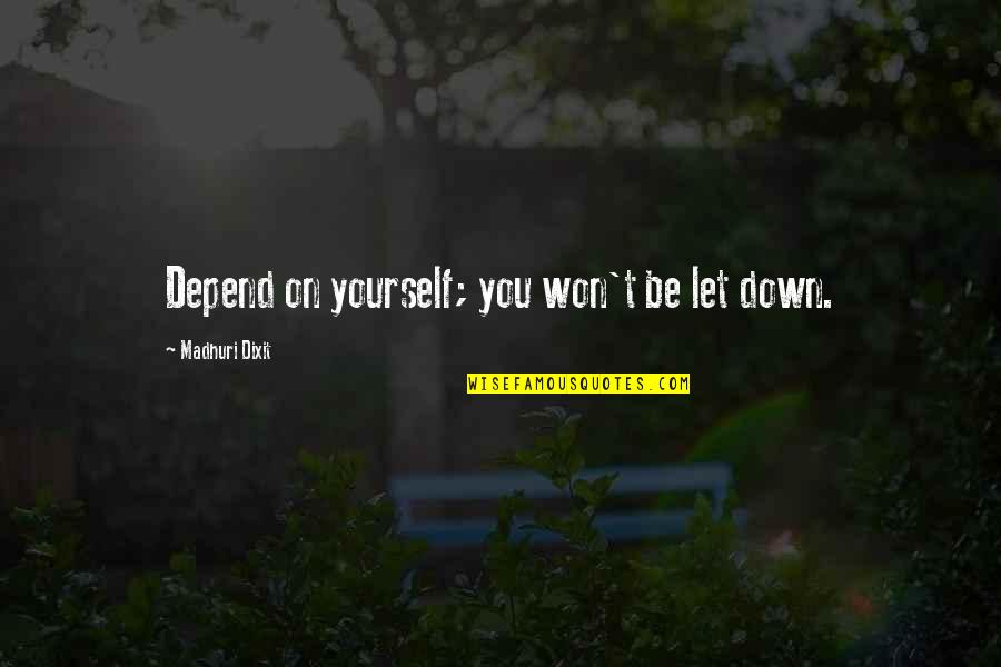 Be Let Down Quotes By Madhuri Dixit: Depend on yourself; you won't be let down.