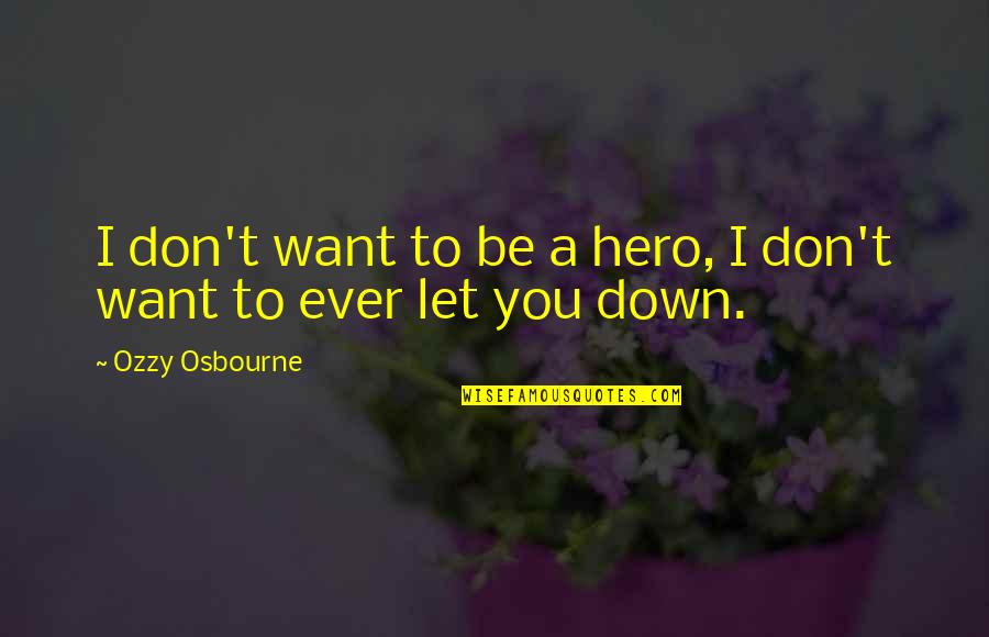 Be Let Down Quotes By Ozzy Osbourne: I don't want to be a hero, I