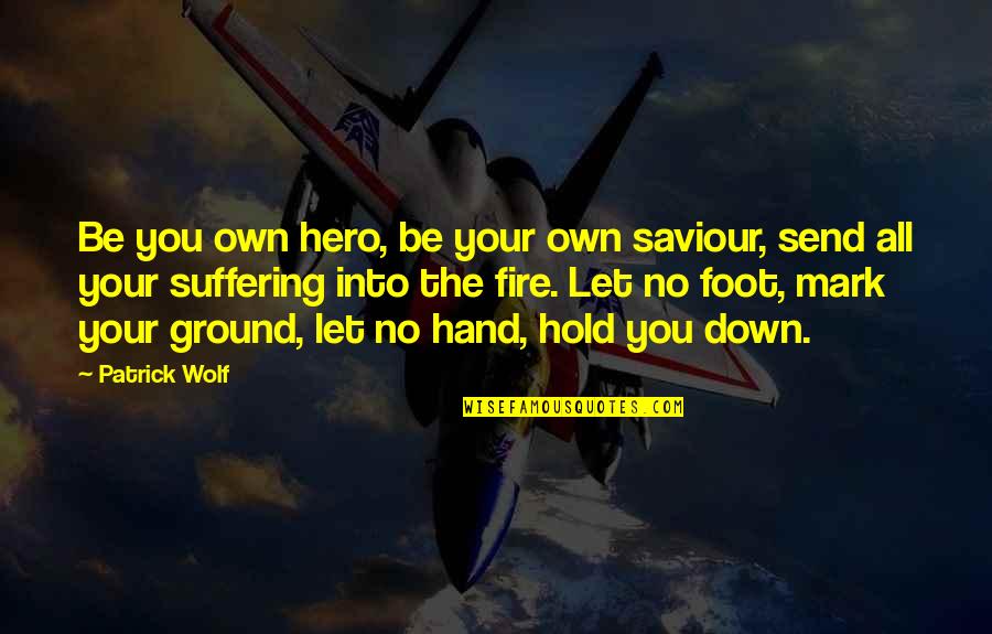 Be Let Down Quotes By Patrick Wolf: Be you own hero, be your own saviour,
