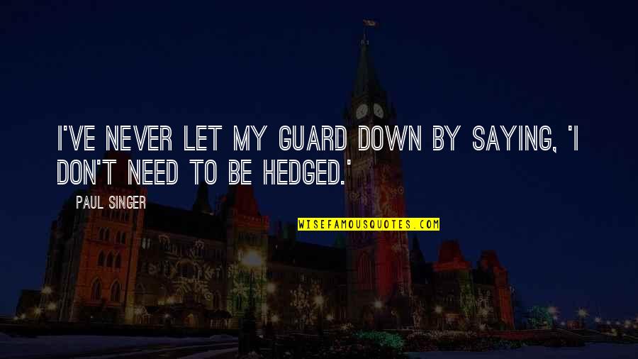 Be Let Down Quotes By Paul Singer: I've never let my guard down by saying,