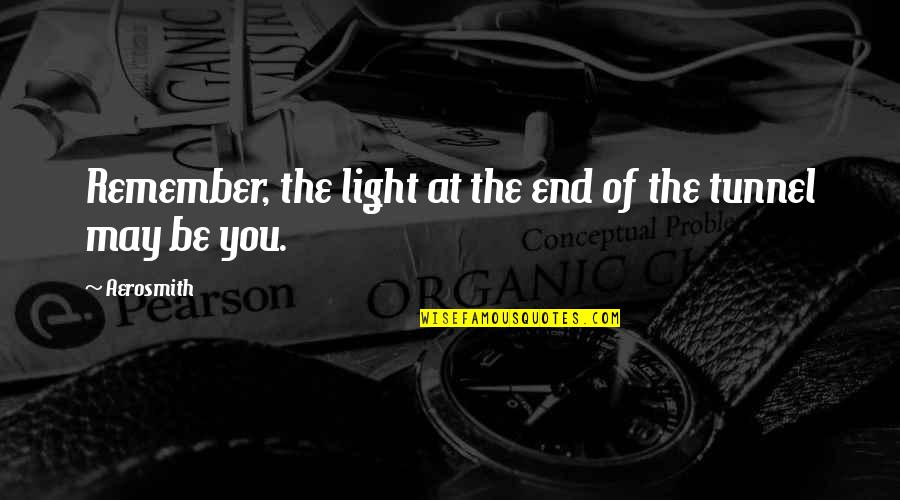 Be Light Quotes By Aerosmith: Remember, the light at the end of the