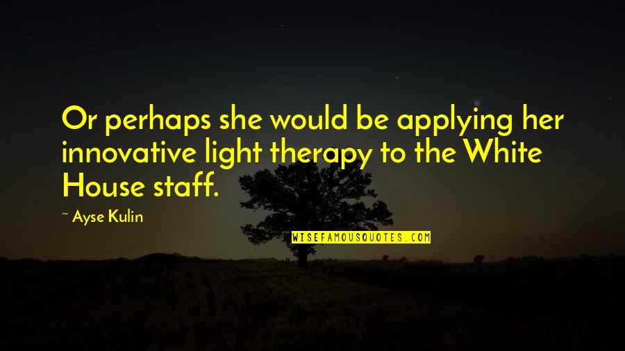 Be Light Quotes By Ayse Kulin: Or perhaps she would be applying her innovative