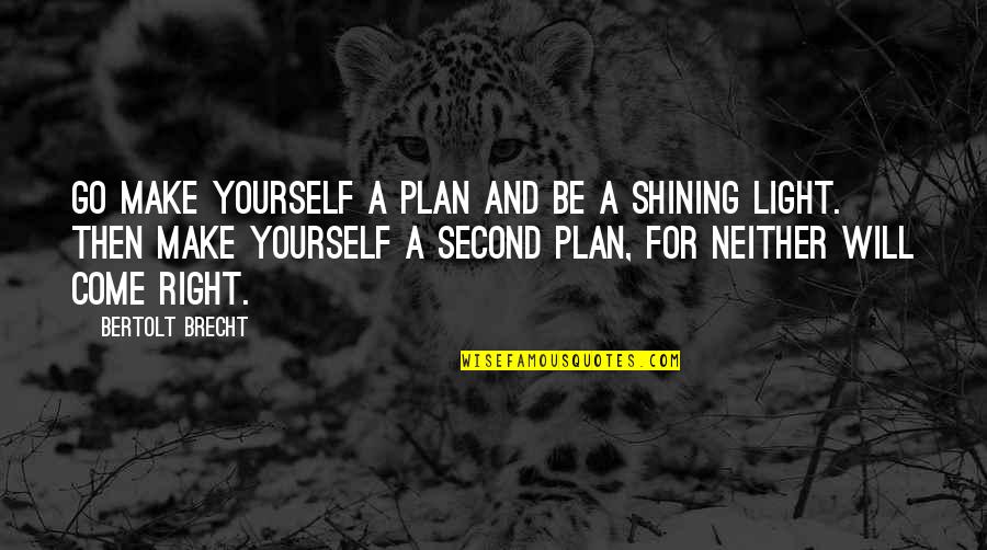 Be Light Quotes By Bertolt Brecht: Go make yourself a plan And be a