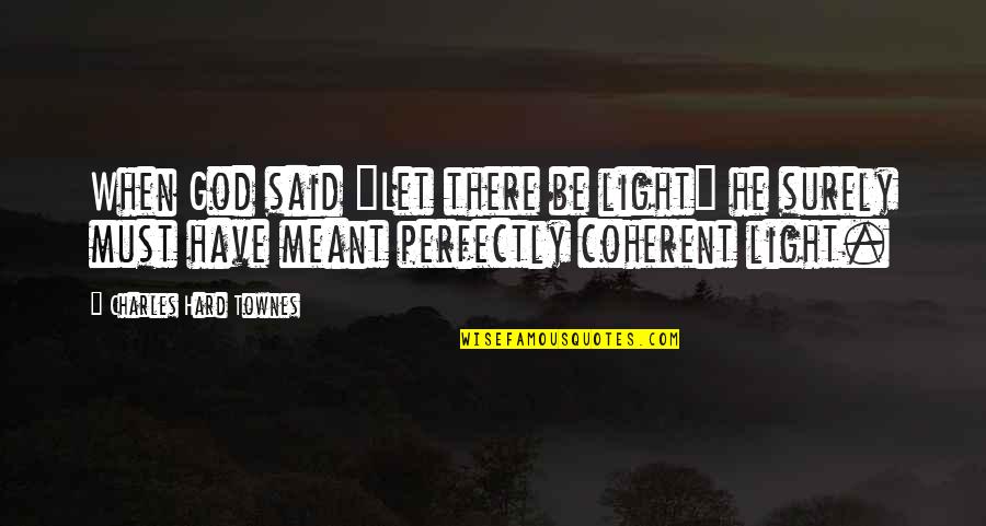 Be Light Quotes By Charles Hard Townes: When God said "Let there be light" he