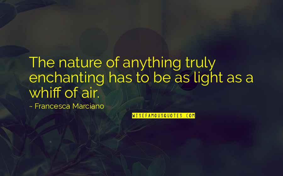 Be Light Quotes By Francesca Marciano: The nature of anything truly enchanting has to