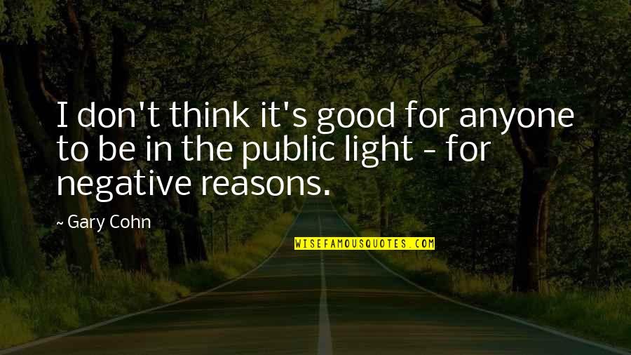 Be Light Quotes By Gary Cohn: I don't think it's good for anyone to