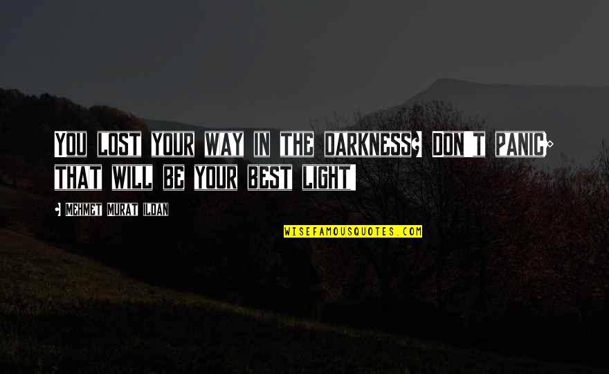 Be Light Quotes By Mehmet Murat Ildan: You lost your way in the darkness? Don't