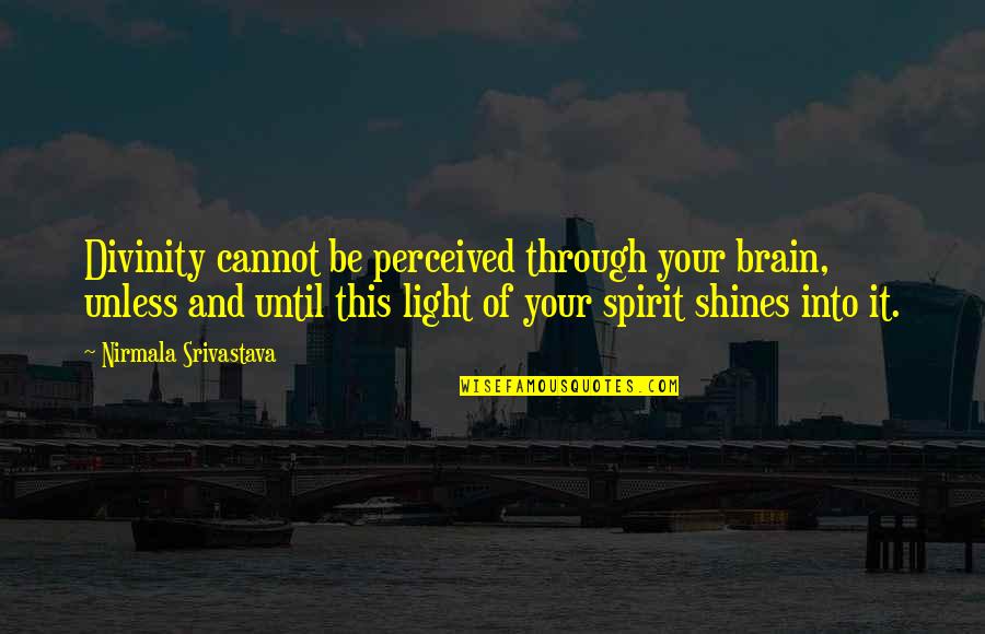 Be Light Quotes By Nirmala Srivastava: Divinity cannot be perceived through your brain, unless