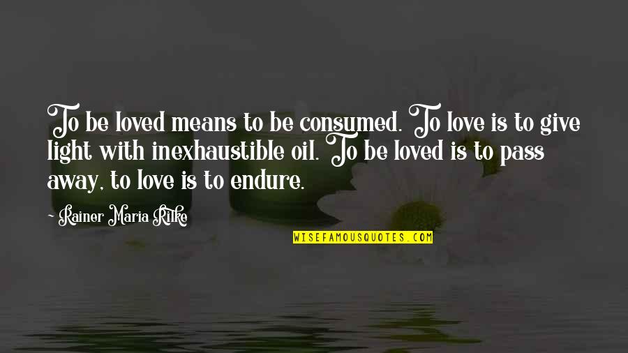 Be Light Quotes By Rainer Maria Rilke: To be loved means to be consumed. To