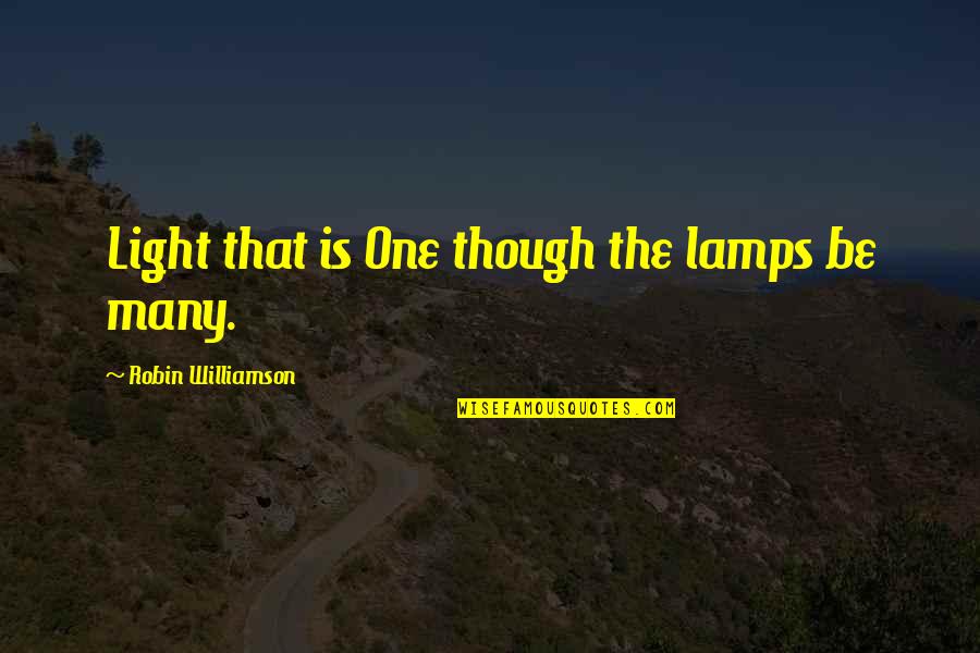 Be Light Quotes By Robin Williamson: Light that is One though the lamps be