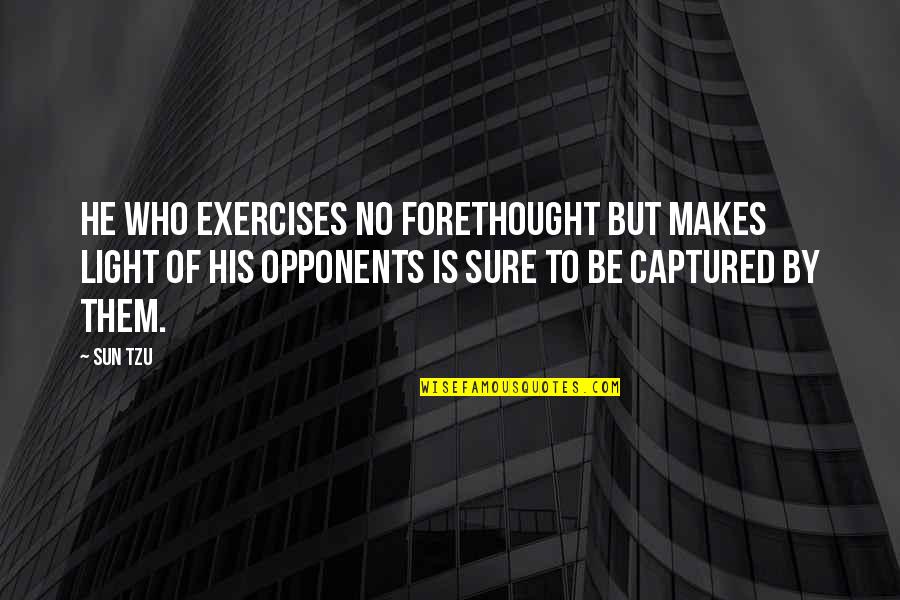Be Light Quotes By Sun Tzu: He who exercises no forethought but makes light
