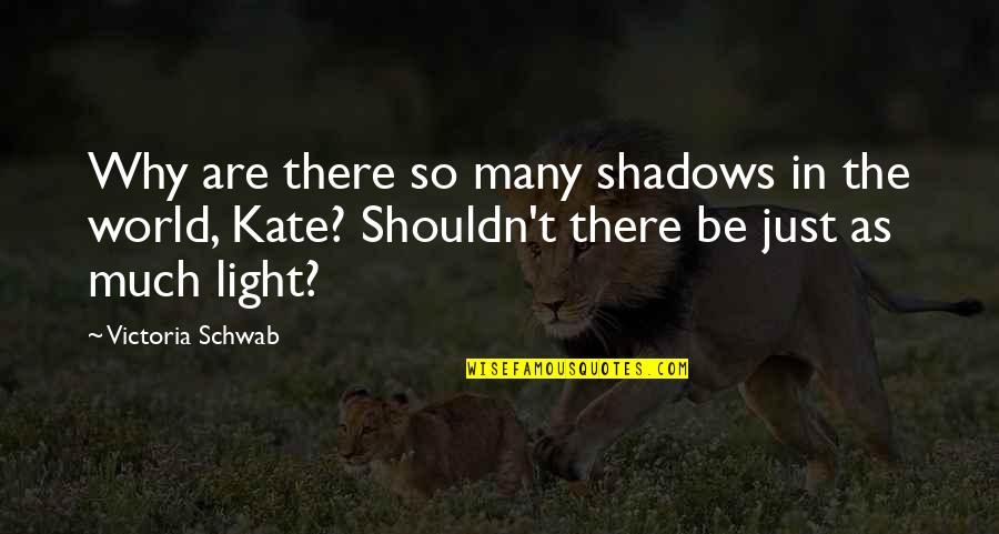 Be Light Quotes By Victoria Schwab: Why are there so many shadows in the