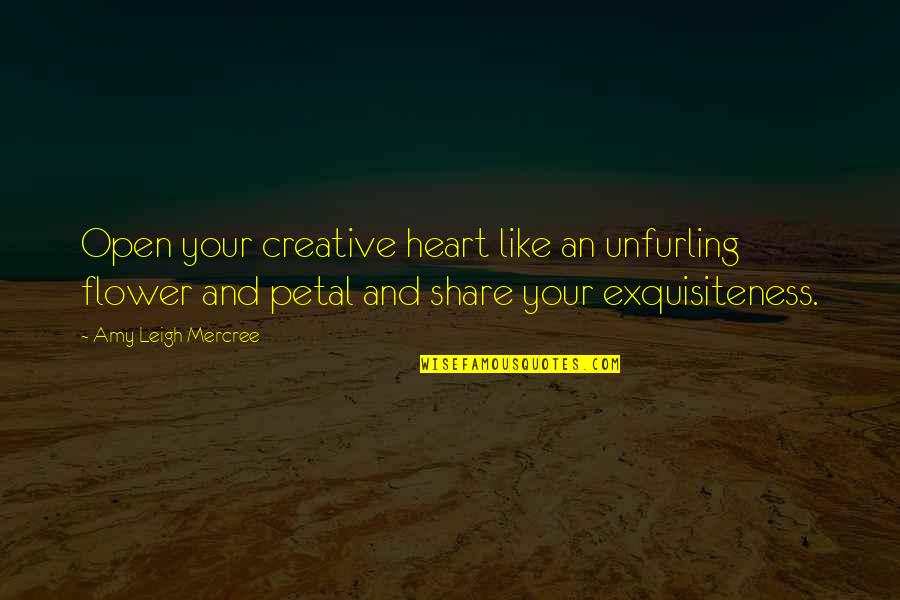 Be Like A Flower Quote Quotes By Amy Leigh Mercree: Open your creative heart like an unfurling flower