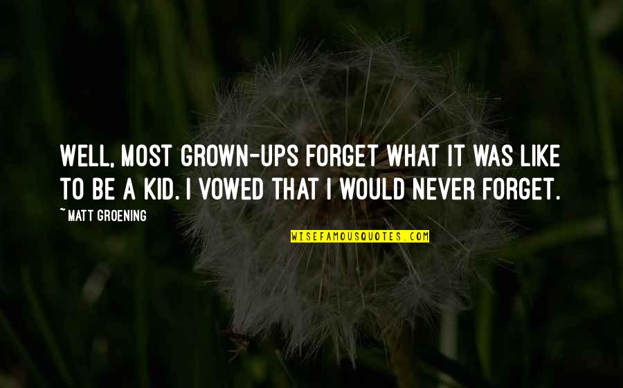 Be Like A Kid Quotes By Matt Groening: Well, most grown-ups forget what it was like Be Like A Kid Quotes By Matt Groening: Well, most grown-ups forget what it was like