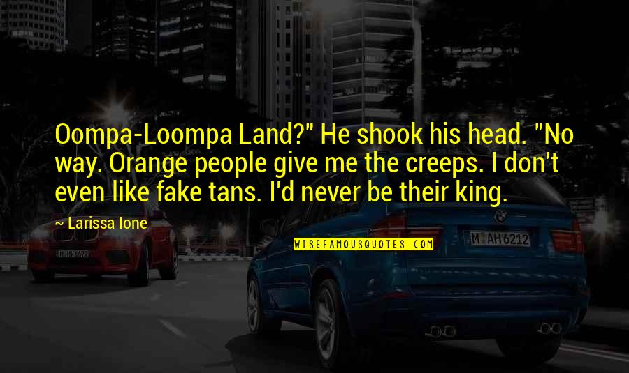 Be Like A King Quotes By Larissa Ione: Oompa-Loompa Land?" He shook his head. "No way.