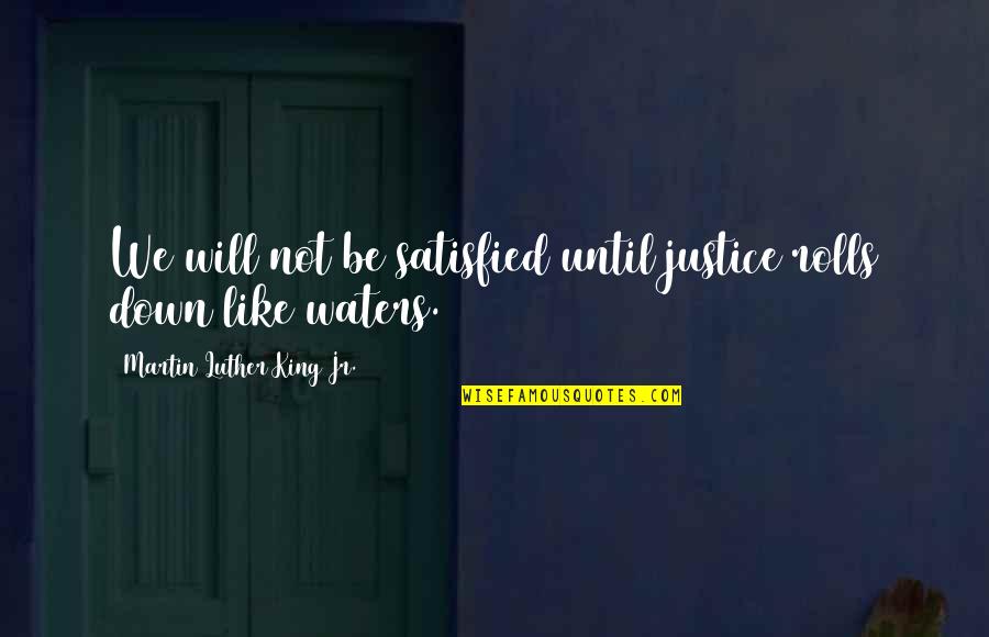 Be Like A King Quotes By Martin Luther King Jr.: We will not be satisfied until justice rolls