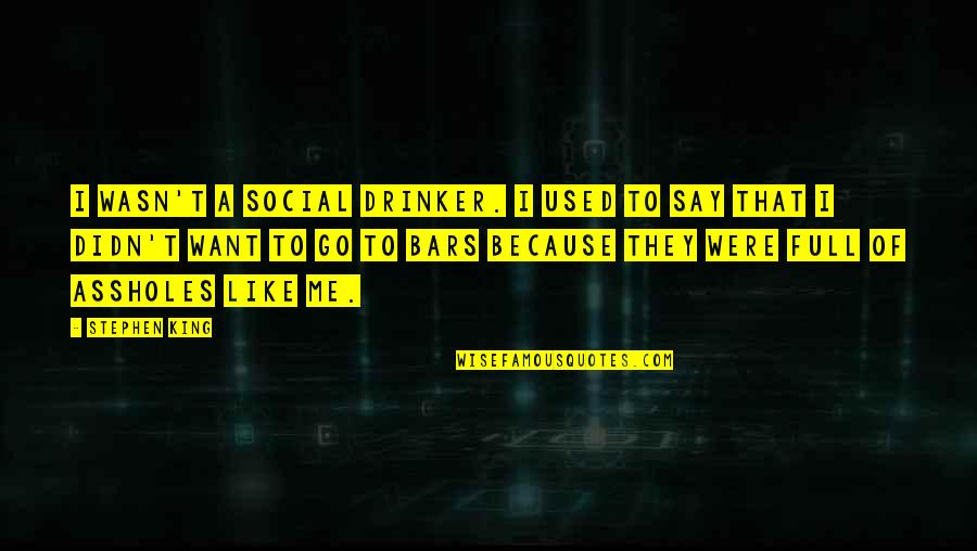 Be Like A King Quotes By Stephen King: I wasn't a social drinker. I used to
